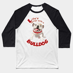 Life is better with a Bulldog! Especially for Bulldog owners! Baseball T-Shirt